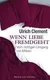 Wenn Liebe fremdgeht: Vom richtigen Umgang mit Affären Wenn Liebe fremdgeht: Vom richtigen Umgang mit Affären