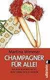 Champagner für alle!: Wie man in Würde altert, ohne erwachsen zu werden Champagner für alle!: Wie man in Würde altert, ohne erwachsen zu werden
