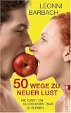 50 Wege zu neuer Lust: Die Kunst, ein glückliches Paar zu bleiben 50 Wege zu neuer Lust: Die Kunst, ein glückliches Paar zu bleiben