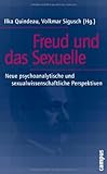 Freud und das Sexuelle: Neue psychoanalytische und sexualwissenschaftliche Perspektiven Freud und das Sexuelle: Neue psychoanalytische und sexualwissenschaftliche Perspektiven