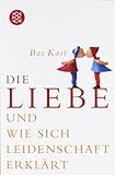 Die Liebe: und wie sich Leidenschaft erklärt Die Liebe: und wie sich Leidenschaft erklärt