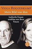 Mein Bild von ihm: Lesbische Frauen erzählen von ihren Vätern Mein Bild von ihm: Lesbische Frauen erzählen von ihren Vätern