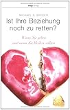 Ist Ihre Beziehung noch zu retten?: Wann Sie gehen und wann Sie bleiben sollten Ist Ihre Beziehung noch zu retten?: Wann Sie gehen und wann Sie bleiben sollten