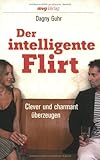 Der intelligente Flirt: Clever und charmant überzeugen Der intelligente Flirt: Clever und charmant überzeugen