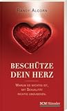 Beschütze Dein Herz. Warum es so wichtig ist, mit Sexualität richtig umzugehen Beschütze Dein Herz. Warum es so wichtig ist, mit Sexualität richtig umzugehen