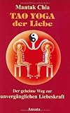 Tao Yoga der Liebe. Der geheime Weg zur unvergänglichen Liebeskraft Tao Yoga der Liebe. Der geheime Weg zur unvergänglichen Liebeskraft