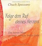 Folge dem Ruf deines Herzens. Die besten Wege zu einer starken, tiefen Liebe Folge dem Ruf deines Herzens. Die besten Wege zu einer starken, tiefen Liebe