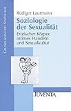Soziologie der Sexualität: Erotischer Körper, intimes Handeln und Sexualkultur (Grundlagentexte Soziologie) Soziologie der Sexualität: Erotischer Körper, intimes Handeln und Sexualkultur (Grundlagentexte Soziologie)