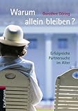Warum allein bleiben? Erfolgreiche Partnersuche im Alter Warum allein bleiben? Erfolgreiche Partnersuche im Alter