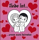 Liebe ist ... wenn zwei heiraten Liebe ist ... wenn zwei heiraten