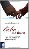Liebe auf Dauer: Was Partnerschaft lebendig hält Liebe auf Dauer: Was Partnerschaft lebendig hält