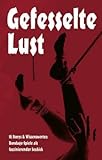 Gefesselte Lust. Fakten und Storys: Bondage-Spiele als faszinierender Sex-Kick Gefesselte Lust. Fakten und Storys: Bondage-Spiele als faszinierender Sex-Kick