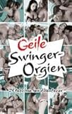 Geile Swinger-Orgien: 24 tabulose Sex-Abenteuer Geile Swinger-Orgien: 24 tabulose Sex-Abenteuer
