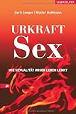 Urkraft Sex: Wie Sexualität unser Leben lenkt Urkraft Sex: Wie Sexualität unser Leben lenkt