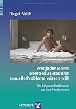 Was jeder Mann über Sexualität und sexuelle Probleme wissen will: Ein Ratgeber für Männer und ihre Partnerinnen Was jeder Mann über Sexualität und sexuelle Probleme wissen will: Ein Ratgeber für Männer und ihre Partnerinnen