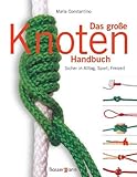 Das große Knoten Handbuch: Sicher in Alltag, Sport und Freizeit Das große Knoten Handbuch: Sicher in Alltag, Sport und Freizeit