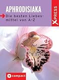 Aphrodisiaka: Die besten Liebesmittel von A - Z Aphrodisiaka: Die besten Liebesmittel von A - Z