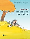 Ich hab Dich tierisch lieb! Ein Bilderbuch für Erwachsene Ich hab Dich tierisch lieb! Ein Bilderbuch für Erwachsene