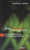 Die sexuelle Evolution. Partnerwahl und die Entstehung des Geistes. Die sexuelle Evolution. Partnerwahl und die Entstehung des Geistes.