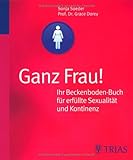 Ganz Frau! Ihr Beckenboden-Buch für erfüllte Sexualität und Kontinenz Ganz Frau! Ihr Beckenboden-Buch für erfüllte Sexualität und Kontinenz
