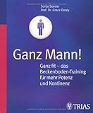 Ganz Mann! Ganz fit - das Beckenboden-Training für mehr Potenz und Kontinenz Ganz Mann! Ganz fit - das Beckenboden-Training für mehr Potenz und Kontinenz