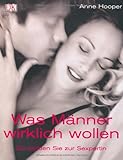 Was Männer wirklich wollen: So werden Sie zur Sexpertin Was Männer wirklich wollen: So werden Sie zur Sexpertin