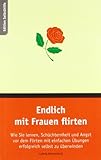 Endlich mit Frauen flirten: Wie Sie lernen, Schüchternheit und Angst vor dem Flirten mit einfachen Übungen erfolgreich selbst zu überwinden Endlich mit Frauen flirten: Wie Sie lernen, Schüchternheit und Angst vor dem Flirten mit einfachen Übungen erfolgreich selbst zu überwinden