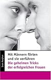 Mit Männern flirten und sie verführen - Die geheimen Tricks der erfolgreichen Frauen Mit Männern flirten und sie verführen - Die geheimen Tricks der erfolgreichen Frauen