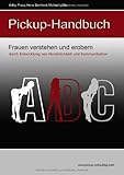 Das Pickup-Handbuch - Frauen verstehen und erobern durch Entwicklung von Persönlichkeit und Kommunikation Das Pickup-Handbuch - Frauen verstehen und erobern durch Entwicklung von Persönlichkeit und Kommunikation