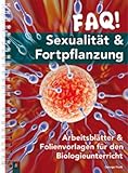 FAQ! Sexualität & Fortpflanzung: Arbeitsblätter und Folienvorlagen für den Biologieunterricht FAQ! Sexualität & Fortpflanzung: Arbeitsblätter und Folienvorlagen für den Biologieunterricht