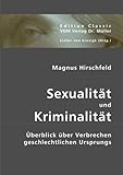 Sexualität und Kriminalität: Überblick über Verbrechen geschlechtlichen Ursprungs Sexualität und Kriminalität: Überblick über Verbrechen geschlechtlichen Ursprungs
