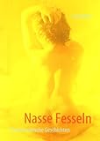 Nasse Fesseln: Feucht erotische Geschichten Nasse Fesseln: Feucht erotische Geschichten