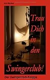 Trau Dich in den Swingerclub: Der Swingerclub-Knigge Trau Dich in den Swingerclub: Der Swingerclub-Knigge