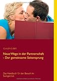 Neue Wege in der Partnerschaft - Der gemeinsame Seitensprung: Das Handbuch für den Besuch im Swingerclub Neue Wege in der Partnerschaft - Der gemeinsame Seitensprung: Das Handbuch für den Besuch im Swingerclub
