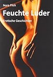 Feuchte Luder: Erotische Geschichten Feuchte Luder: Erotische Geschichten
