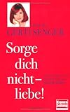 Sorge dich nicht - liebe!: 1000 Fragen und Antworten aus "Lust & Liebe": 1000 Fragen und Antworten aus "Lust & Liebe" Sorge dich nicht - liebe!: 1000 Fragen und Antworten aus "Lust & Liebe": 1000 Fragen und Antworten aus "Lust & Liebe"