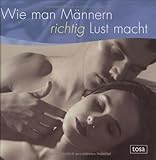 Wie man Männern richtig Lust macht Wie man Männern richtig Lust macht