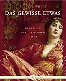 Das gewisse Etwas: Was Frauen unwiderstehlich macht Das gewisse Etwas: Was Frauen unwiderstehlich macht