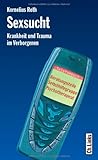 Sexsucht - Krankheit und Trauma im Verborgenen Sexsucht - Krankheit und Trauma im Verborgenen