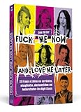 Fuck Me Now And Love Me Later - 33 Frauen erzählen von verrückten, missglückten, abenteuerlichen und hocherotischen One-Night-Stands Fuck Me Now And Love Me Later - 33 Frauen erzählen von verrückten, missglückten, abenteuerlichen und hocherotischen One-Night-Stands