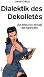 Dialektik des Dekolletés: Zur kritischen Theorie der Oberweite Dialektik des Dekolletés: Zur kritischen Theorie der Oberweite