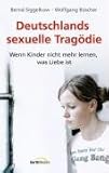 Deutschlands sexuelle Tragödie: Wenn Kinder nicht mehr lernen, was Liebe ist Deutschlands sexuelle Tragödie: Wenn Kinder nicht mehr lernen, was Liebe ist