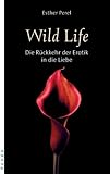 Wild Life. Die Rückkehr der Erotik in die Liebe Wild Life. Die Rückkehr der Erotik in die Liebe