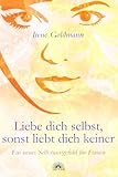 Liebe dich selbst, sonst liebt dich keiner - Ein neues Selbstwertgefühl für Frauen Liebe dich selbst, sonst liebt dich keiner - Ein neues Selbstwertgefühl für Frauen