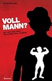 Voll Mann!?: Mit Lust und Frust ein echter Kerl werden Voll Mann!?: Mit Lust und Frust ein echter Kerl werden