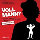 Voll Mann?: Mit Lust und Frust ein echter Kerl werden Voll Mann?: Mit Lust und Frust ein echter Kerl werden