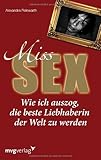 Miss Sex: Wie ich auszog, die beste Liebhaberin der Welt zu werden Miss Sex: Wie ich auszog, die beste Liebhaberin der Welt zu werden