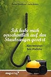 Ich habe mich versehentlich auf den Staubsauger gesetzt: Aberwitzige Sexunfälle Ich habe mich versehentlich auf den Staubsauger gesetzt: Aberwitzige Sexunfälle
