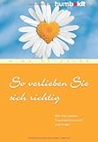 So verlieben Sie sich richtig. Wie man seinen Traumpartner sucht und findet So verlieben Sie sich richtig. Wie man seinen Traumpartner sucht und findet