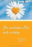 So verlieben Sie sich richtig. Wie man seinen Traumpartner sucht und findet So verlieben Sie sich richtig. Wie man seinen Traumpartner sucht und findet
